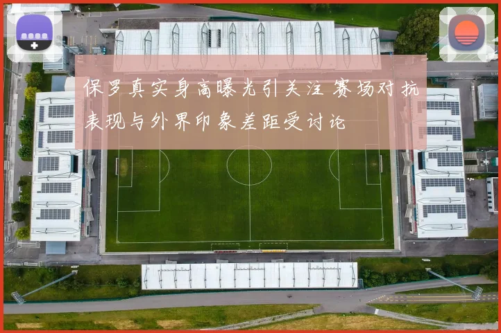 保罗真实身高曝光引关注 赛场对抗表现与外界印象差距受讨论