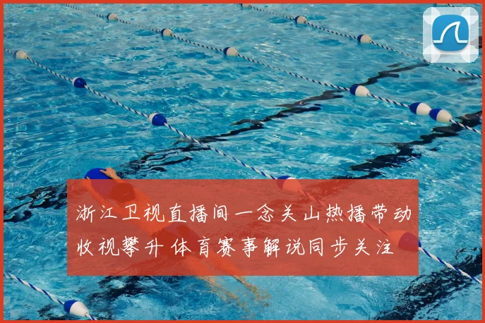 浙江卫视直播间一念关山热播带动收视攀升 体育赛事解说同步关注