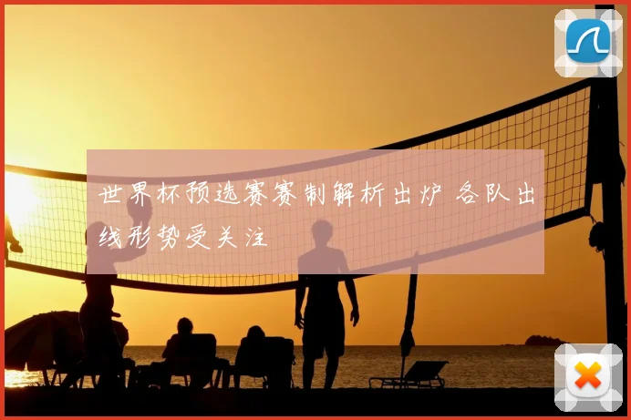 世界杯预选赛赛制解析出炉 各队出线形势受关注